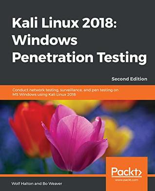 Kali Linux 2018 Windows Penetration Testing Conduct Network Testing Surveillance And Pen Testing On Ms Windows Using Kali Linux 2018 2nd Edition 2nd Ed Halton