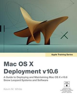 Mac Os X Deployment V106 A Guide To Deploying And Maintaining Mac Os X And Mac Os X Software A Guide To Deploying And X V106 Snow Leopard Sxstems And Software White