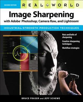 Real World Image Sharpening With Adobe Photoshop Camera Raw And Lightroom 2nd Ed Fraser