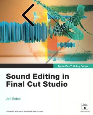 Sound Editing In Final Cut Studio Audio Editing And Sound Design With Final Cut Pro 7 And Soundtrack Pro 3 Sobel