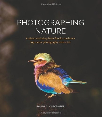Photographing Nature A Photo Workshop From Brooks Institutes Top Nature Photography Instructor Clevenger