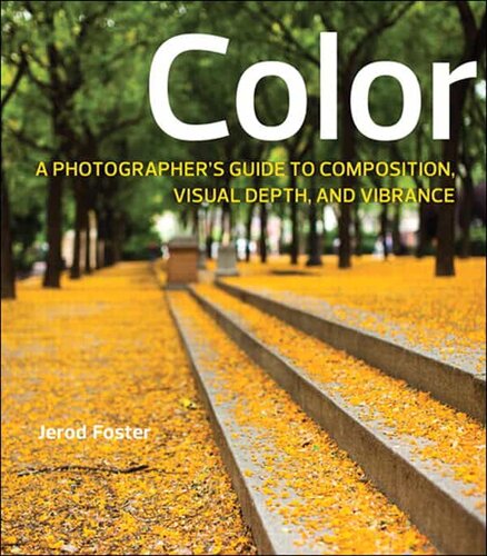 Color A Photographers Guide To Directing The Eye Creating Visual Depth And Conveying Emotion Digital Photography Courses Jerod Foster
