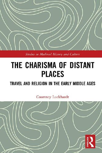 The Charisma Of Distant Places Travel And Religion In The Early Middle Ages Courtney Luckhardt