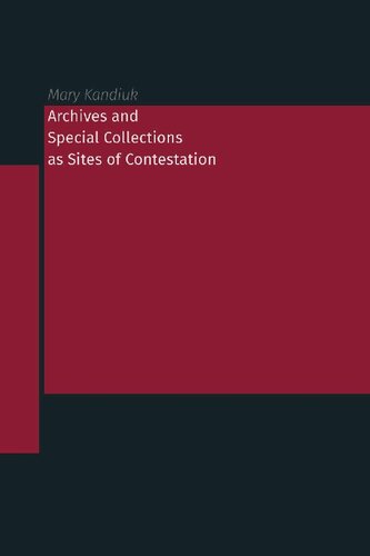 Archives And Special Collections As Sites Of Contestation Mary Kandiuk Editor