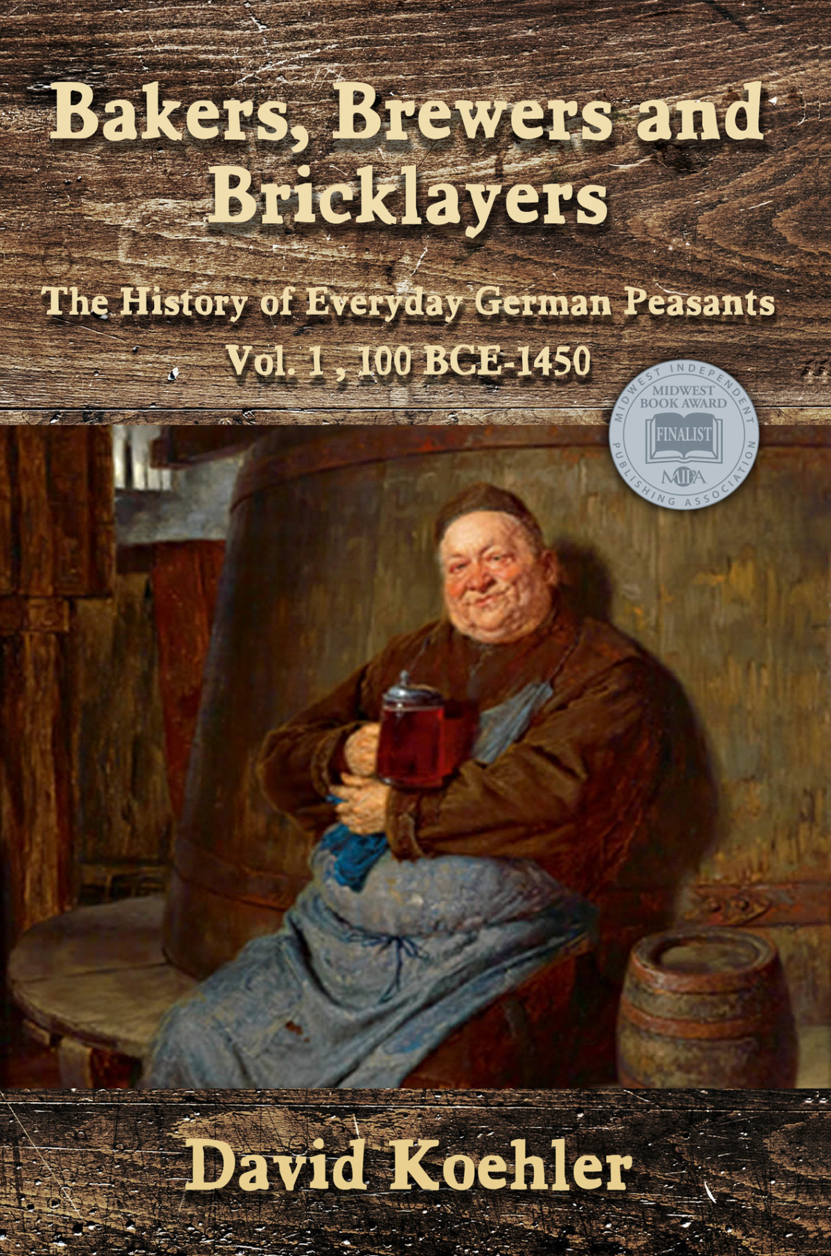 Bakers Brewers And Bricklayers The History Of Everyday German Peasants Vol 1 100 Bce1450 David Koehler