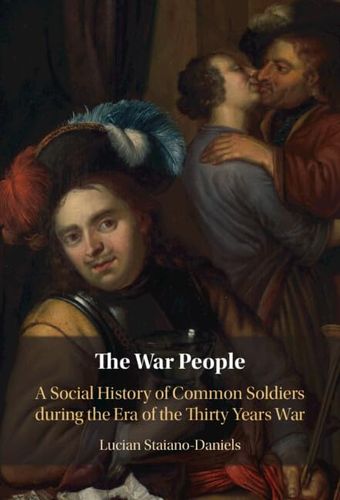 The War People A Social History Of Common Soldiers During The Era Of The Thirty Years War Lucian Staianodaniels
