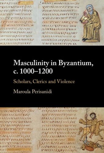 Masculinity In Byzantium C 10001200 Scholars Clerics And Violence Maroula Perisanidi
