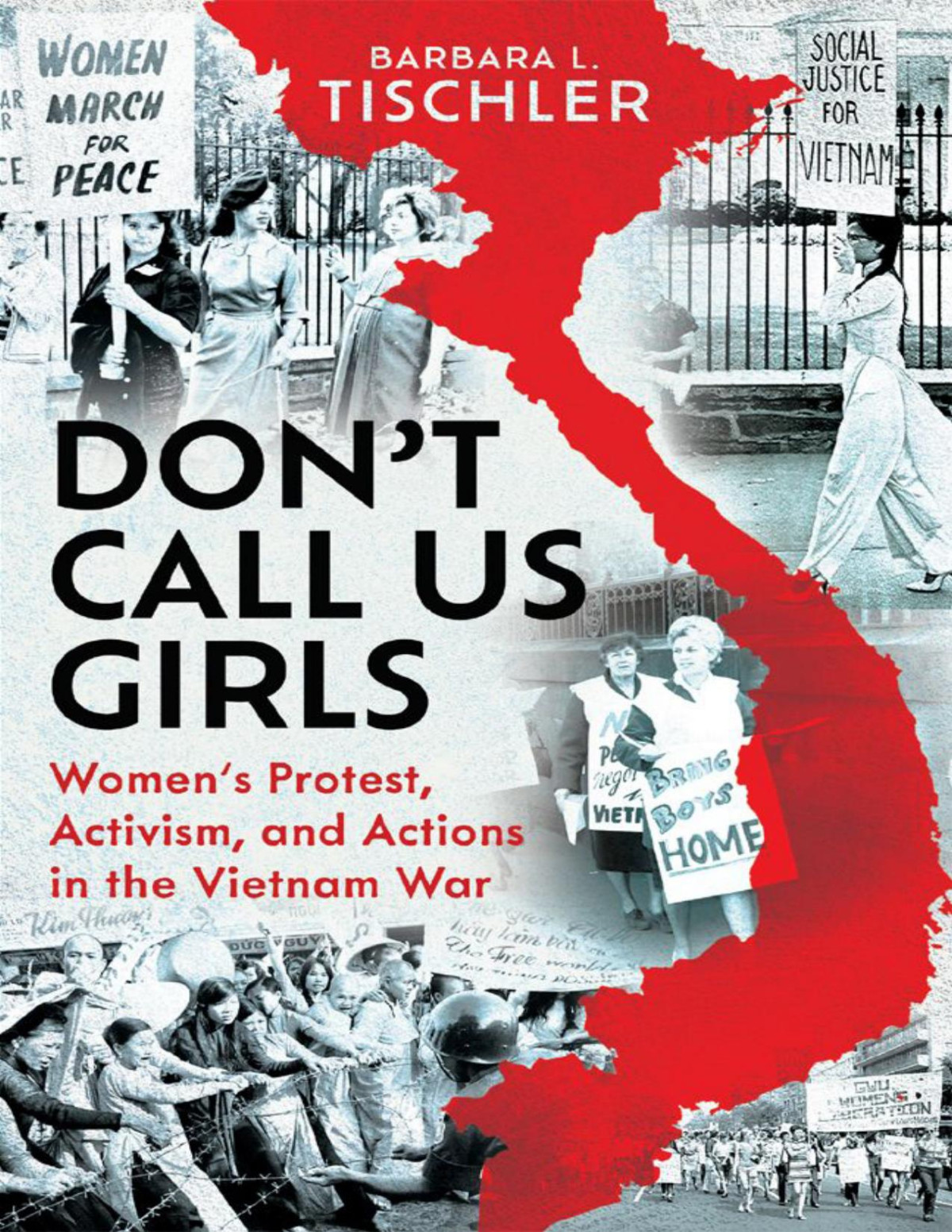 Dont Call Us Girls Womens Activism Protest And Actions In The Vietnam War 1st Edition Barbara Leonora Tischler