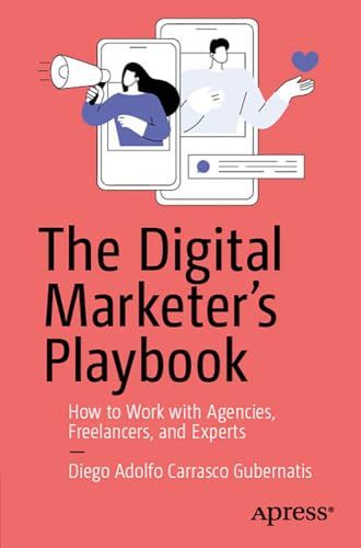 The Digital Marketers Playbook How To Effectively Collaborate With Agencies Freelancers And Digital Marketing Experts 1st Edition Diego Adolfo Carrasco Gubernatis