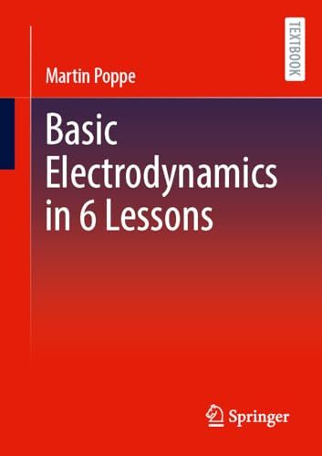 Basic Electrodynamics In 6 Lessons 2024th Edition Martin Poppe