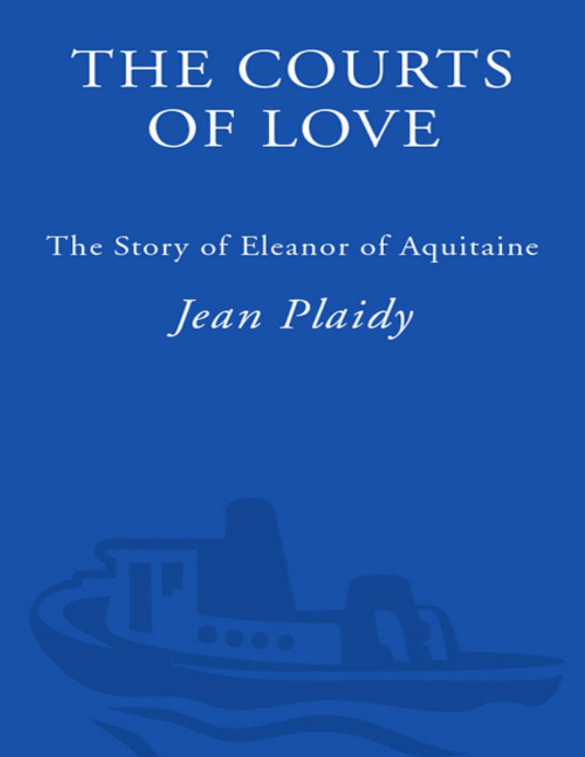 The Courts Of Love The Story Of Eleanor Of Aquitaine Jean Plaidy