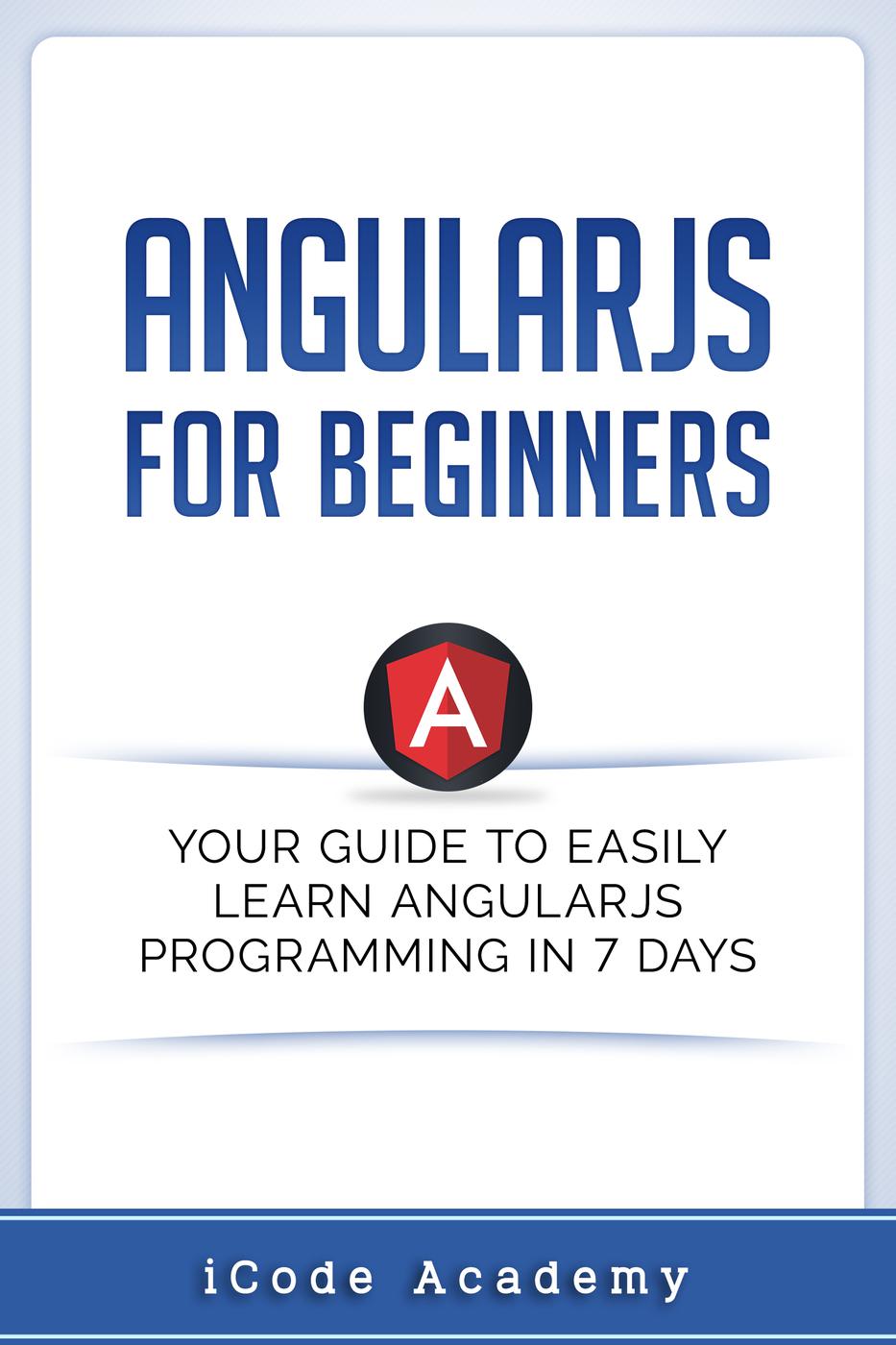 Angular Js For Beginners Your Guide To Easily Learn Angular Js In 7 Days I Code Academy