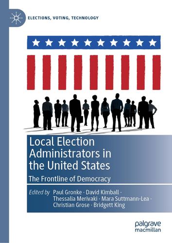 Local Election Administrators In The United States The Frontline Of Democracy Elections Voting Technology 2024th Edition Paul Gronke David Kimball Thessalia Merivaki Mara Suttmannlea Christian R Grose Bridgett A King