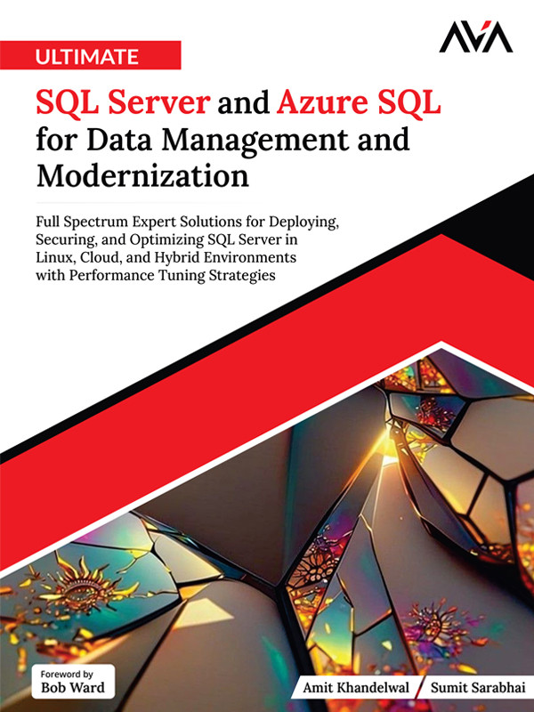 Ultimate Sql Server And Azure Sql For Data Management And Modernization Full Spectrum Expert Solutions For Deploying Securing And Optimizing Sql Server In Linux Cloud And Hybrid Environments With Performance Tuning Strategies Amit Khandelwal Sumit Sarabhai