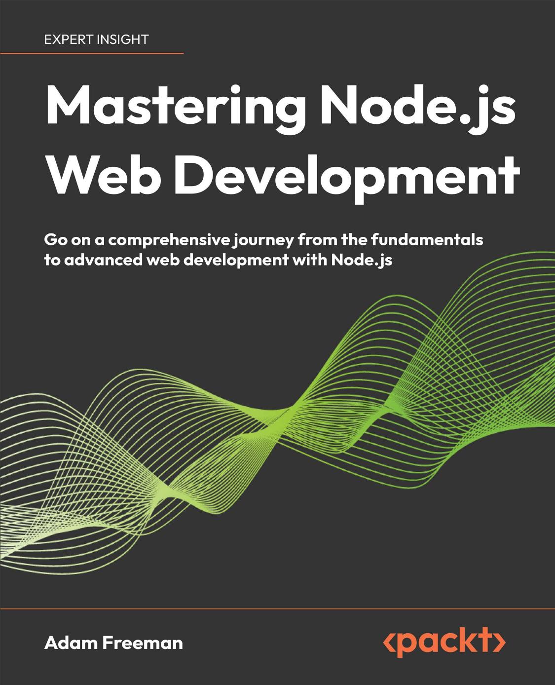 Mastering Nodejs Web Development Go On A Comprehensive Journey From The Fundamentals To Advanced Web Development With Nodejs 1st Edition Adam Freeman