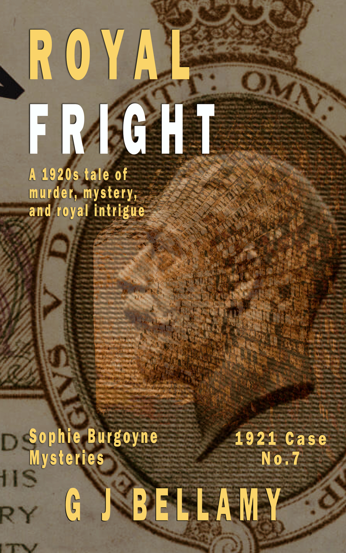 Royal Fright A 1920s Tale Of Murder Mystery And Royal Intrigue Sophie Burgoyne Mysteries Book 7 G J Bellamy
