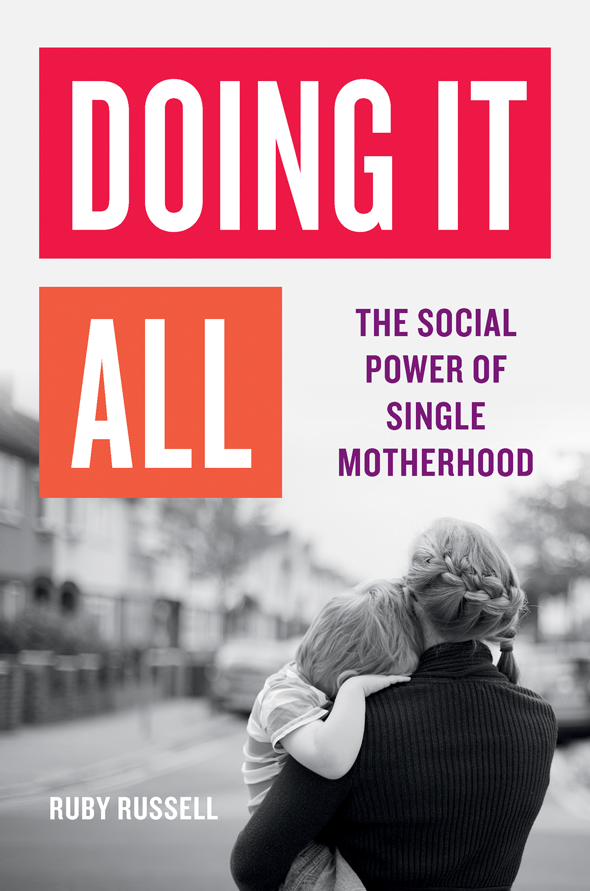 Doing It All The Social Power Of Single Motherhood 1st Edition Ruby Russell