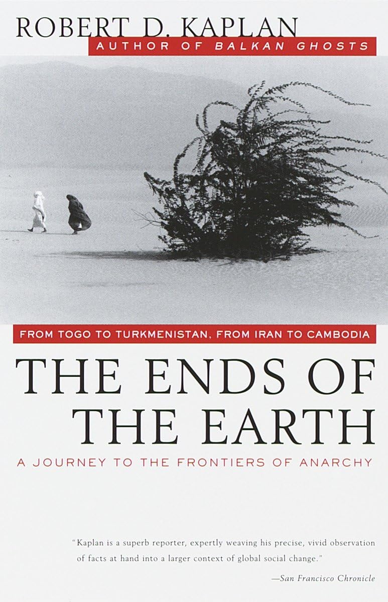 The Ends Of The Earth From Togo To Turkmenistan From Iran To Cambodia A Journey To The Frontiers Of Anarchy 1st Edition Robert D Kaplan