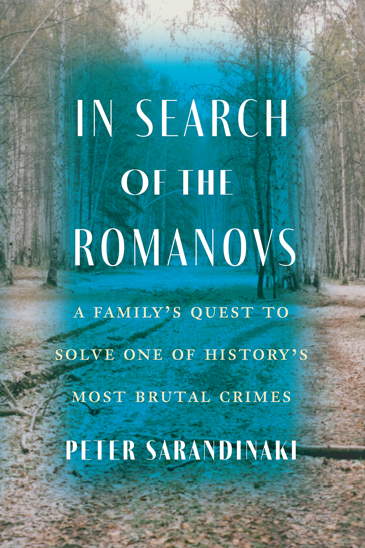 In Search Of The Romanovs A Familys Quest To Solve One Of Historys Most Brutal Crimes 1st Edition Peter Sarandinaki