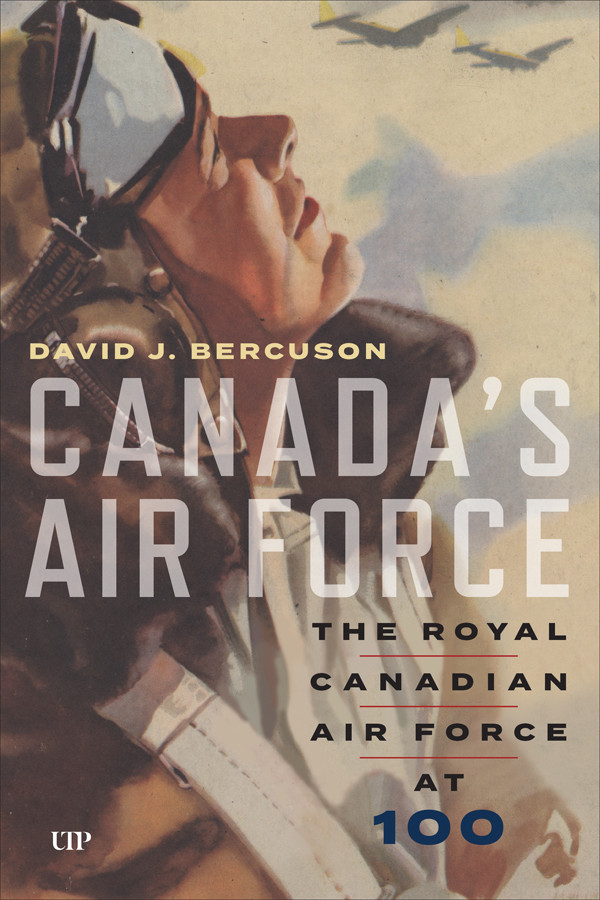 Canadas Air Force The Royal Canadian Air Force At 100 1st Edition David J Bercuson