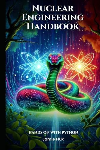 Nuclear Engineering Handbook Hands On With Python Nuclear Engineering Essentials 1st Edition Jamie Flux