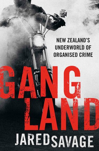 Gangland New Zealands Underworld Of Organised Crime Jared Savage