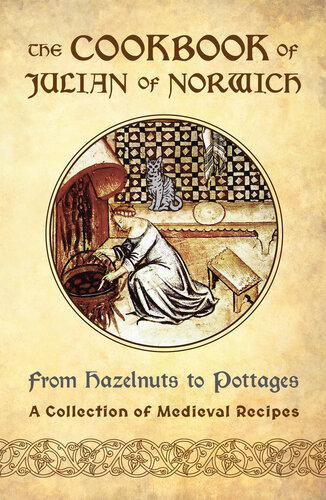 The Cookbook Of Julian Of Norwich From Hazelnuts To Pottages A Collection Of Medieval Recipes Sanna