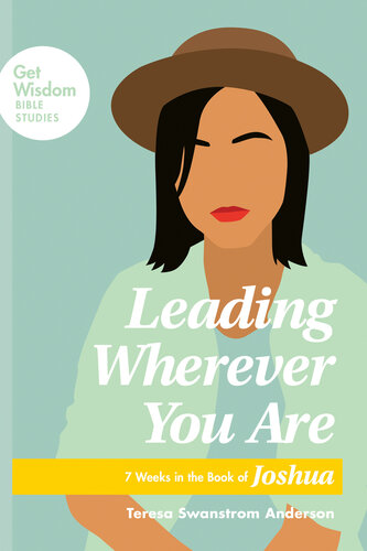 Leading Wherever You Are 7 Weeks In The Book Of Joshua Get Wisdom Bible Studies Teresa Swanstrom Anderson