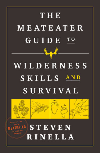 The Meateater Guide To Wilderness Skills And Survival Steven Rinella