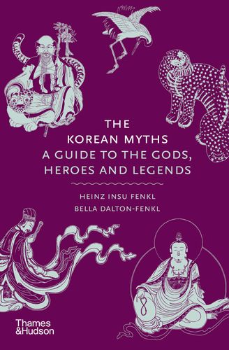 The Korean Myths A Guide To The Gods Heroes And Legends Heinz Insu Fenkl