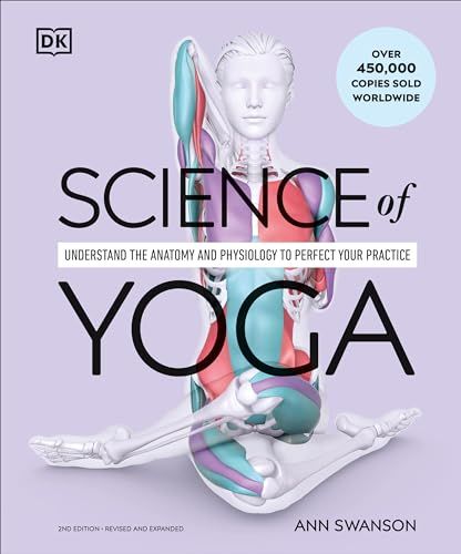 Science Of Yoga Understand The Anatomy And Physiology To Perfect Your Practice 2nd Ann Swanson
