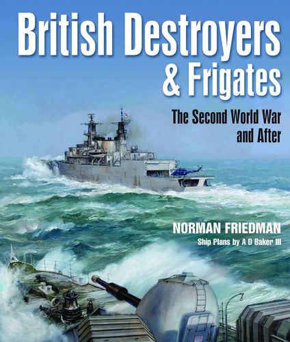 British Destroyers And Frigates The Second World War And After 3rd Ed Norman Friedman