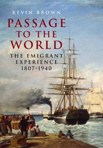 Passage To The World The Emigrant Experience 18071940 Illustrated Kevin Brown