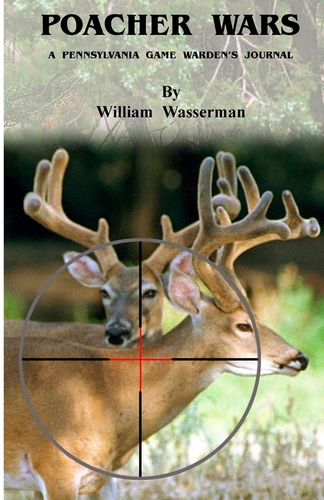 Poacher Wars A Pennsylvania Game Wardens Journal William Wasserman