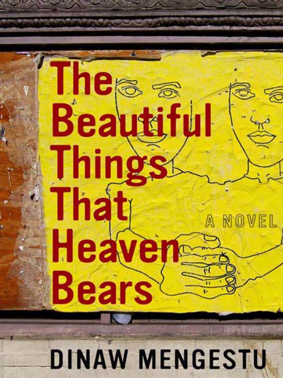 The Beautiful Things That Heaven Bears Dinaw Mengestu