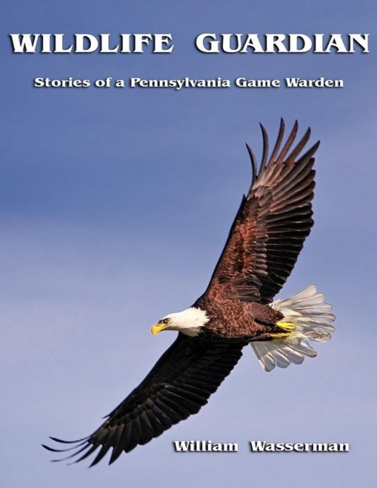 Wildlife Guardian Stories Of A Pennsylvania Game Warden William Wasserman