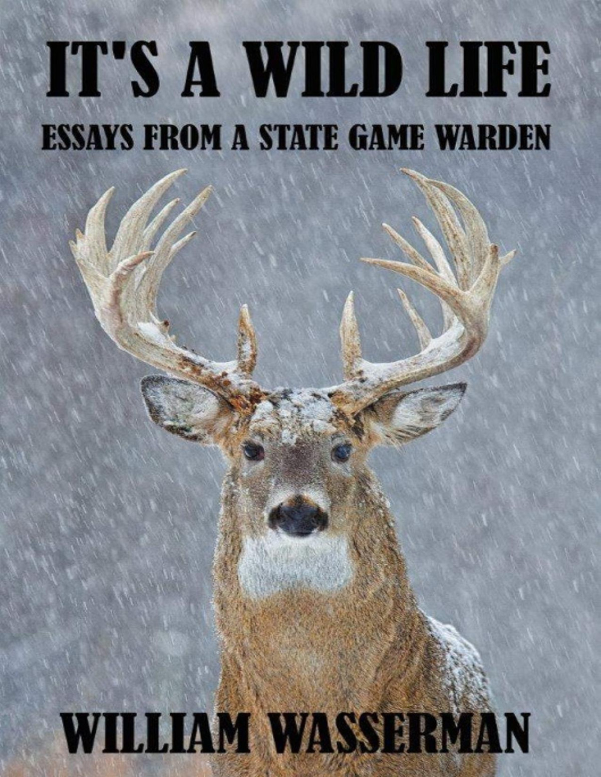 Its A Wild Life Essays From A State Game Warden William Wasserman