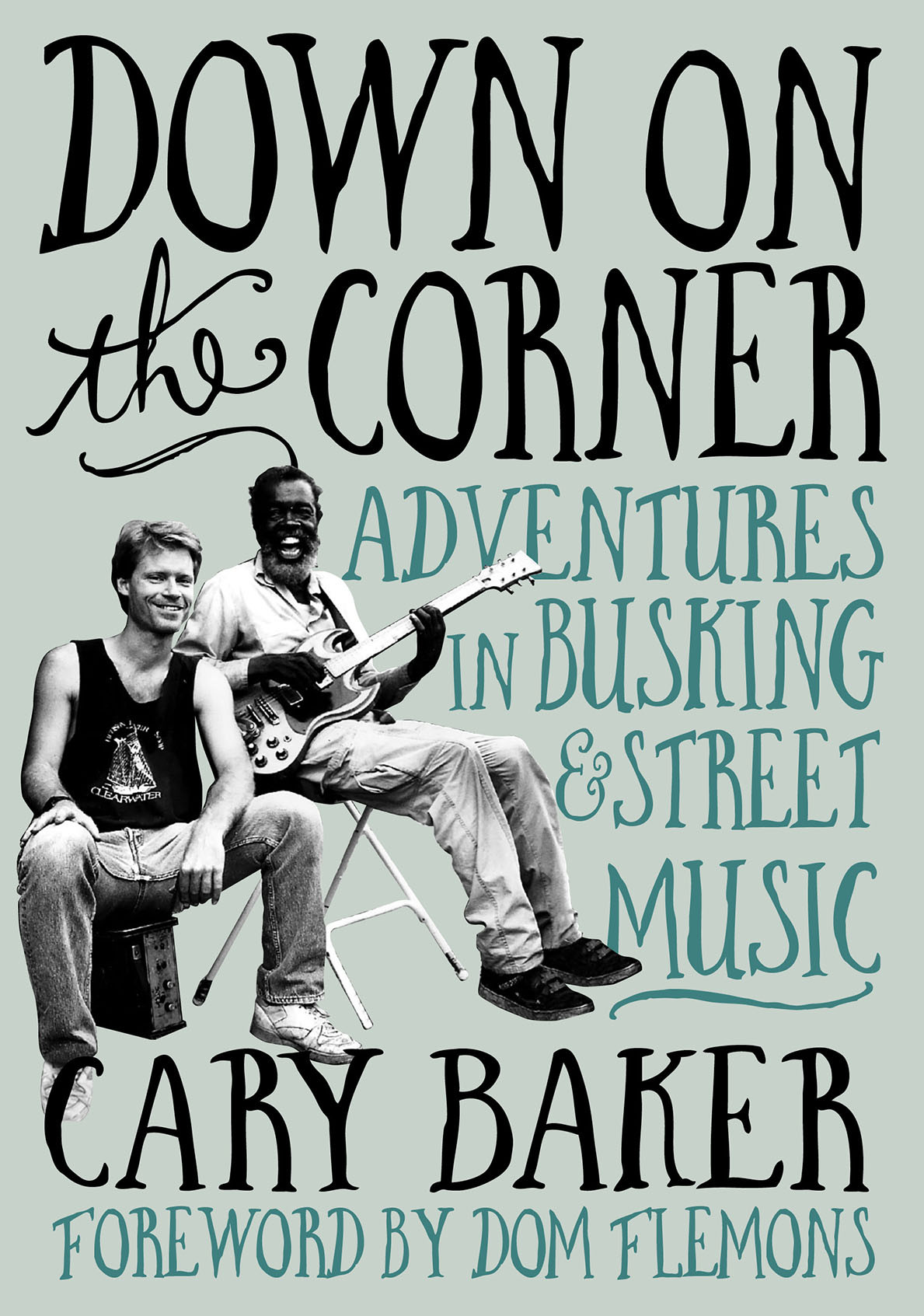 Down On The Corner Adventures In Busking Street Music 1st Edition Cary Baker
