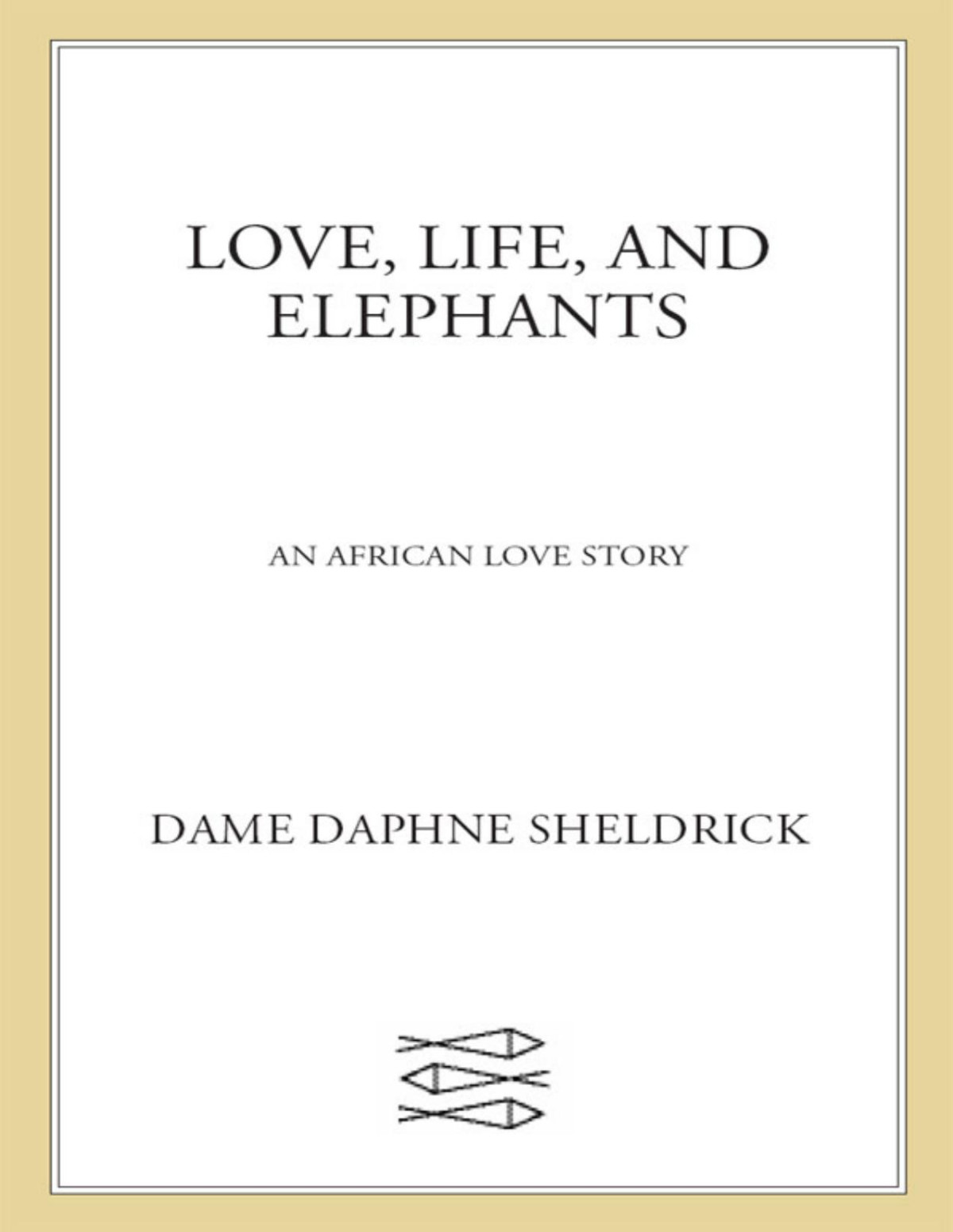 Love Life And Elephants An African Love Story Dame Daphne Sheldrick