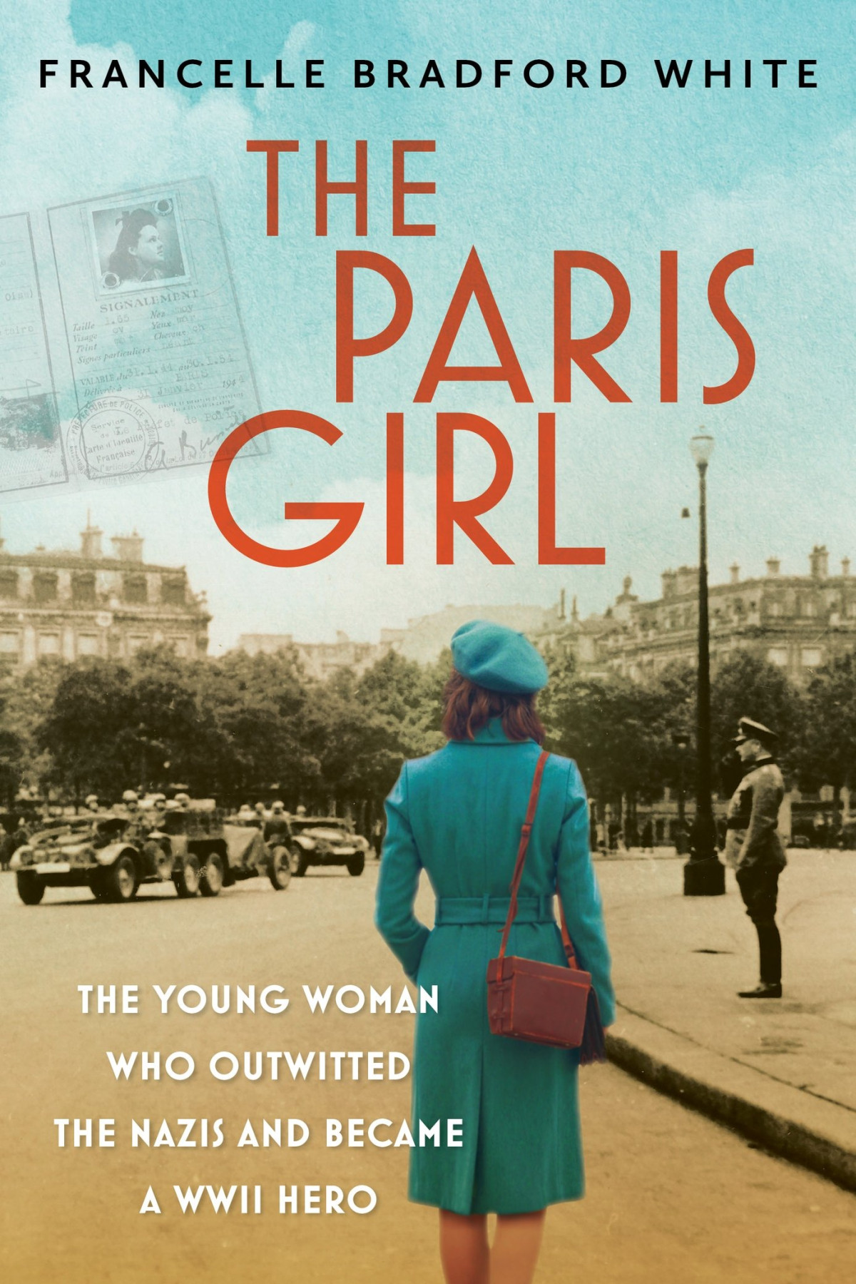 The Paris Girl The Young Woman Who Outwitted The Nazis And Became A Wwii Hero Francelle Bradford White