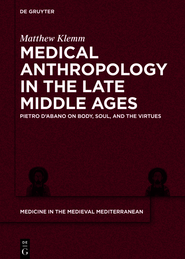 Medical Anthropology In The Late Middle Ages Pietro Dabano On Body Soul And The Virtues Matthew Klemm