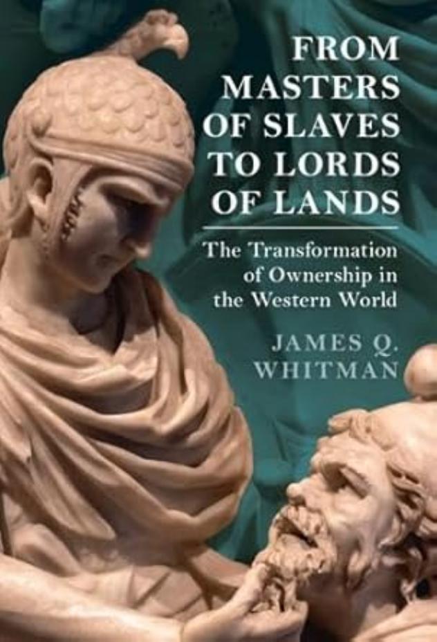 From Masters Of Slaves To Lords Of Lands The Transformation Of Ownership In The Western World James Q Whitman