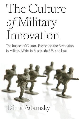 The Culture Of Military Innovation The Impact Of Cultural Factors On The Revolution In Military Affairs In Russia The Us And Israel Dima Adamsky