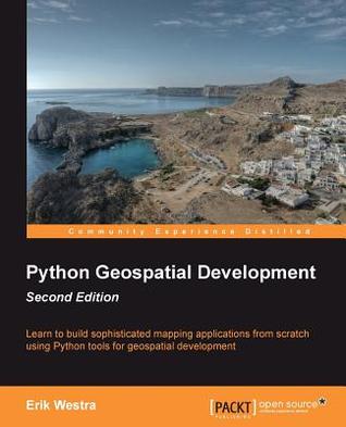 Python Geospatial Development Learn To Build Sophisticated Mapping Applications From Scratch Using Python Tools For Geospatial Development Second Edition Westra