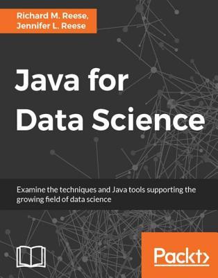 Java For Data Science Examine The Techniques And Java Tools Supporting The Growing Field Of Data Science Reese