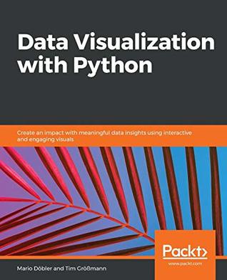 Data Visualization With Python Create An Impact With Meaningful Data Insights Using Interactive And Engaging Visuals Dbler