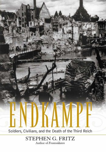 Endkampf Soldiers Civilians And The Death Of The Third Reich Stephen G Fritz