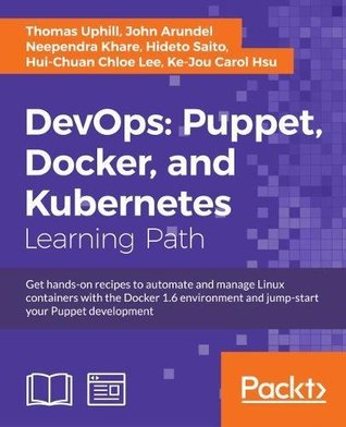 Devops Puppet Docker And Kubernetes Get Handson Recipes To Automate And Manage Linux Containers With The Docker 16 Environment And Jumpstart Your Puppet Development Arundel