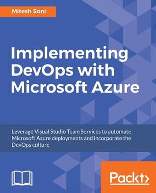 Implementing Devops With Microsoft Azure Leverage Visual Studio Team Services To Automate Microsoft Azure Deployments And Incorporate The Devops Culture Soni