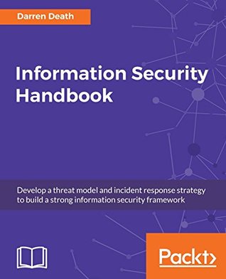 Information Security Handbook Develop A Threat Model And Incident Response Strategy To Build A Strong Information Security Framework Death